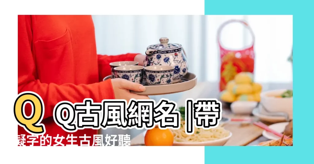QQ古風網名 |帶凝字的女生古風好聽qq網名 |QQ女生網名 |【古風qq女名】