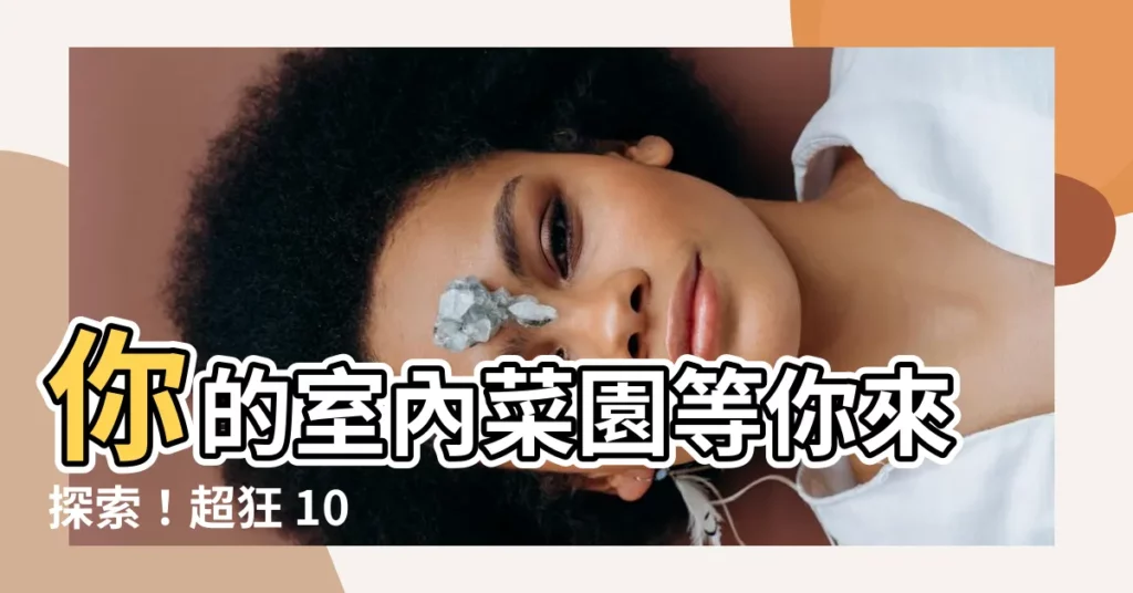 【室內種植蔬菜】你的室內菜園等你來探索！超狂 10 款在家就能種植的蔬菜