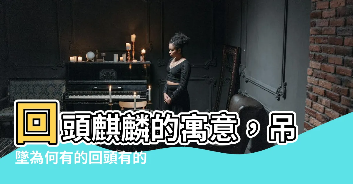 【回頭麒麟的寓意】回頭麒麟的寓意，吊墜為何有的回頭有的不回頭，一文解答！