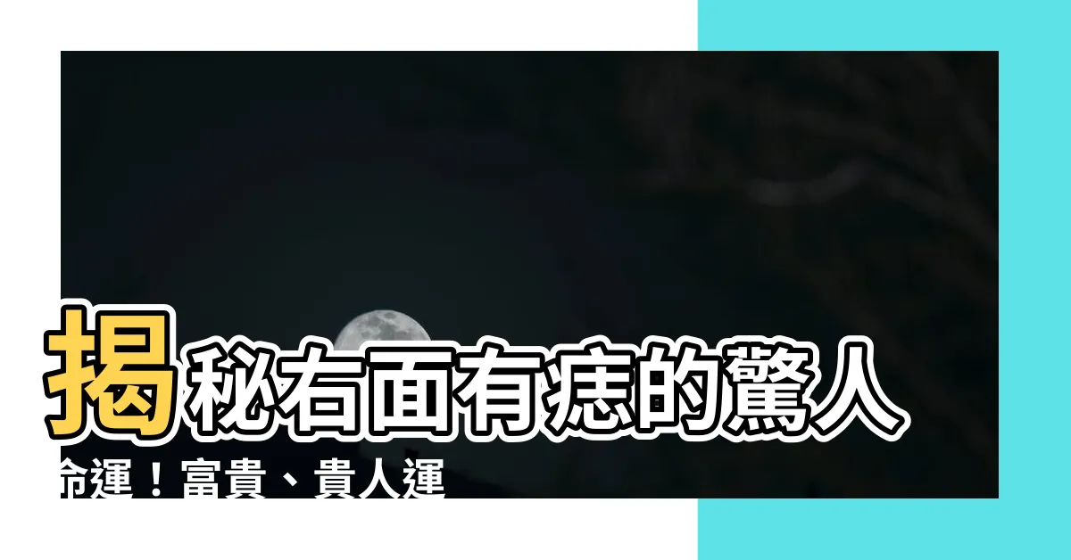 【右面有痣】揭秘右面有痣的驚人命運！富貴、貴人運一次掌握！
