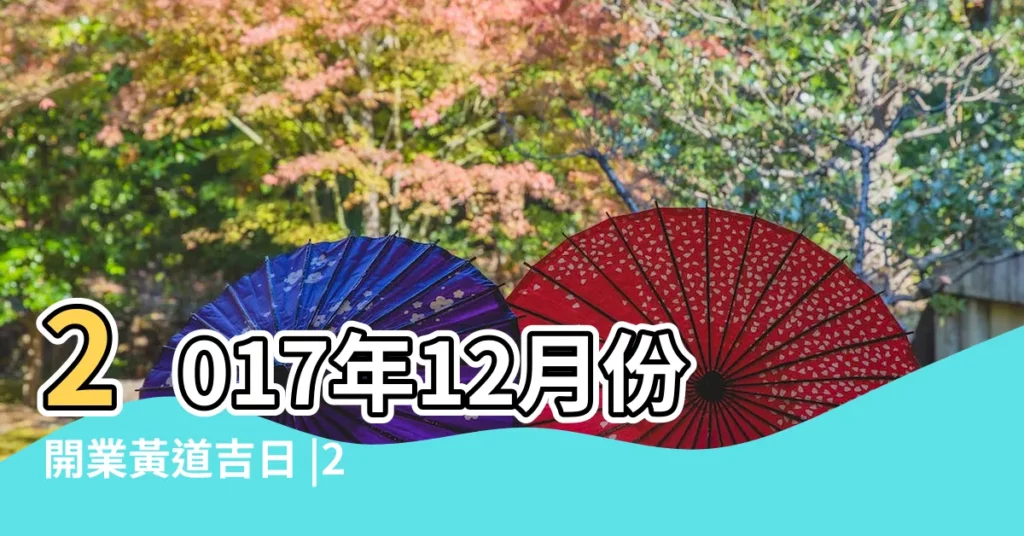 2017年12月份開業黃道吉日 |2017年12月開業吉日查詢 |2017年12月最佳開業吉日 |【2017年12月份開業吉日】