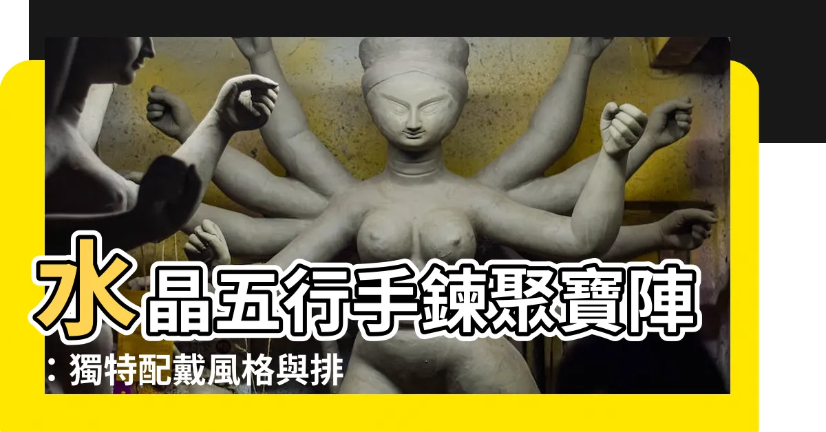 【五行水晶手鍊順序】水晶五行手鍊聚寶陣：獨特配戴風格與排列方式大公開！