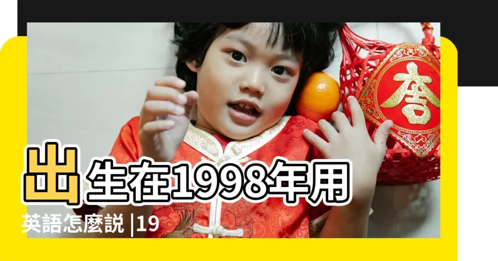 出生在1998年用英語怎麼説 |1998年用英語怎麼讀 |1998年用英文怎麼説 |【1998年生人英文】