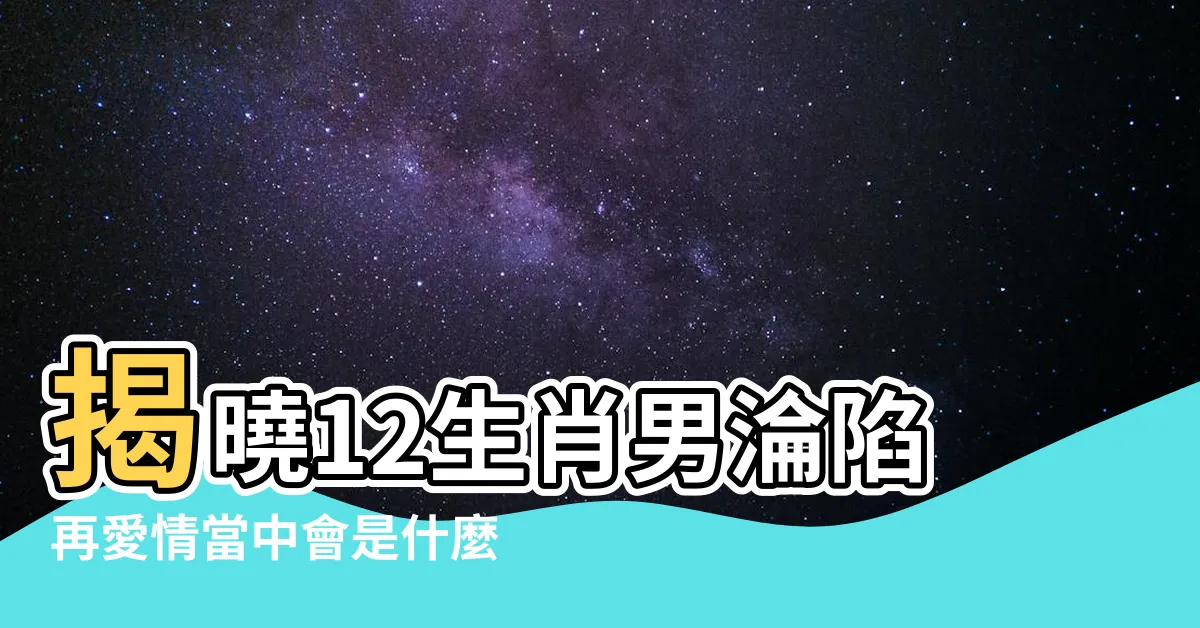 【屬馬男】揭曉12生肖男淪陷再愛情當中會是什麼樣子 |屬馬人喜歡你有哪些表現 |屬馬男人喜歡什麼樣的女人 |