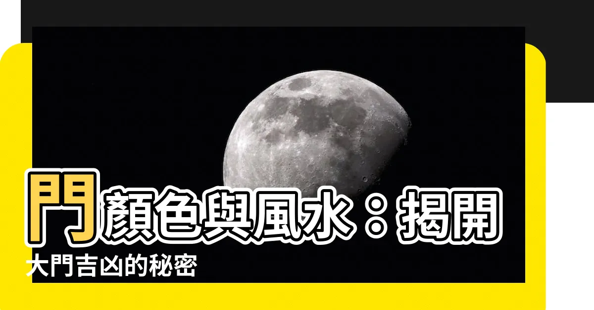 【門顏色 風水】門顏色與風水:揭開大門吉凶的秘密