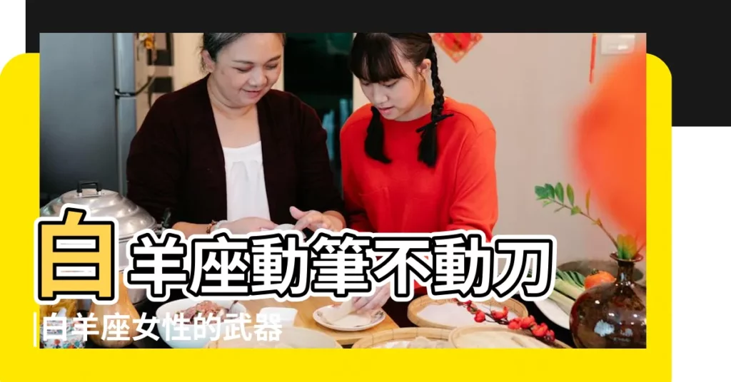 白羊座動筆不動刀 |白羊座女性的武器是什麼 |巨蟹座優雅扇子 |【白羊座的武器是什麼】