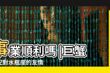 【巨蟹座和水瓶座的愛情】事業順利嗎 |巨蟹座配對水瓶座的友情與愛情配對 |巨蟹座與水瓶座的婚姻相配度高嗎 |