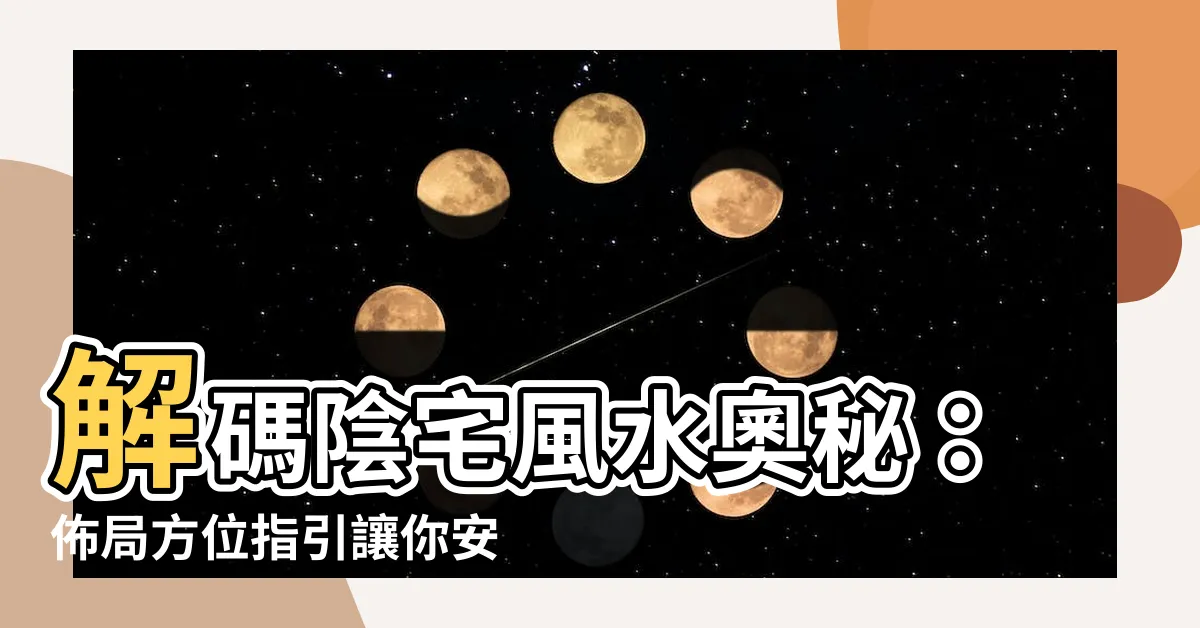 【陰宅風水方位】解碼陰宅風水奧秘：佈局方位指引讓你安心長眠