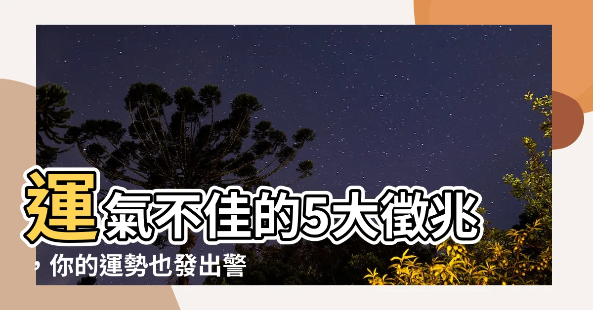 【運氣不好的徵兆】運氣不佳的5大徵兆，你的運勢也發出警告了嗎？
