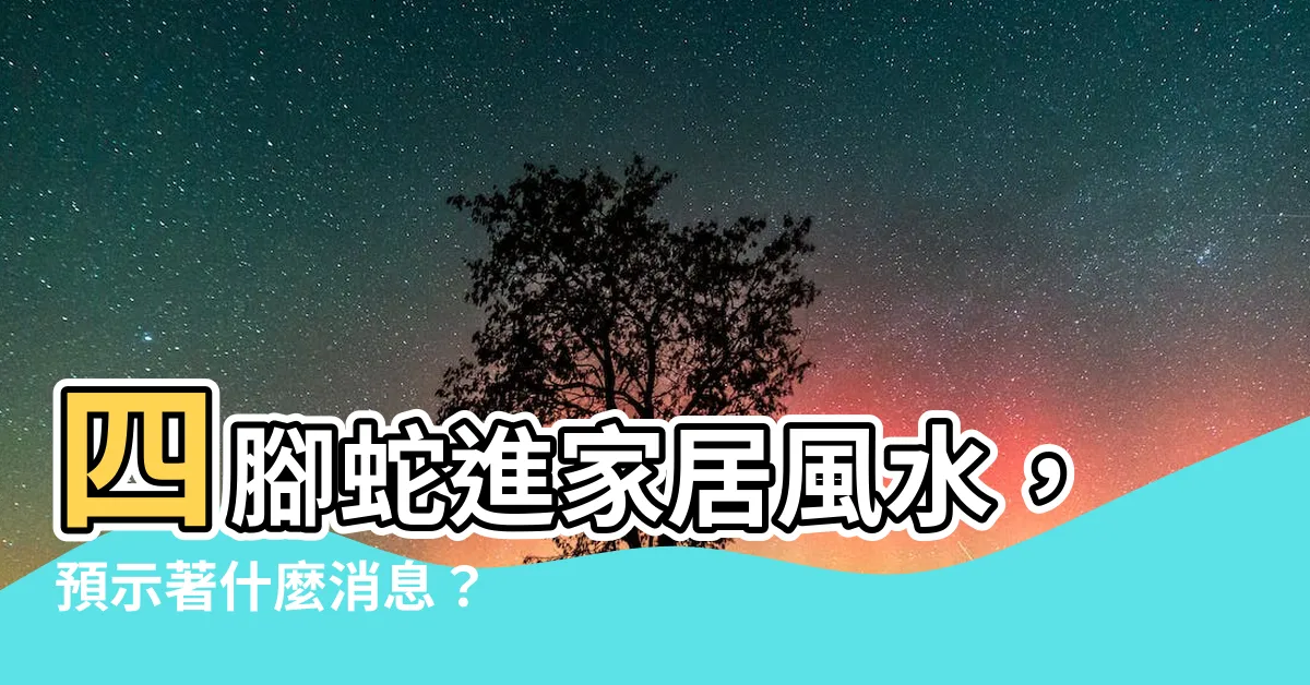 【四腳蛇風水】四腳蛇進家居風水，預示著什麼消息？