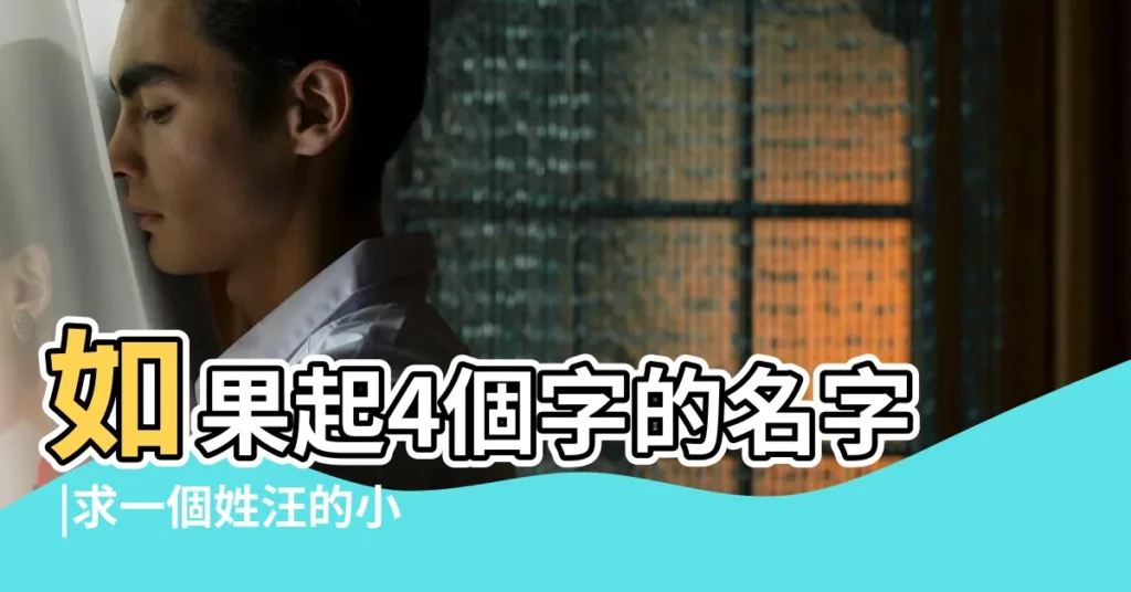 如果起4個字的名字 |求一個姓汪的小男孩的4個字的名字 |要表現他的帥氣的 |【姓汪的男孩名字四個字】