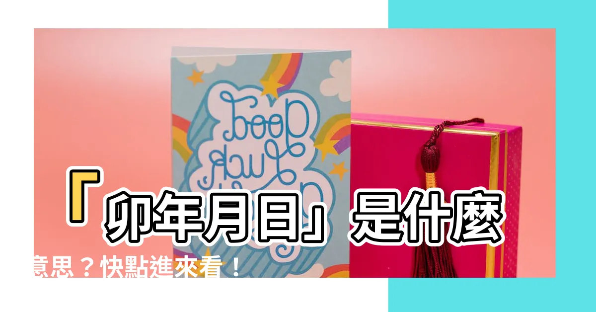 【卯年月日意思】「卯年月日」是什麼意思？快點進來看！