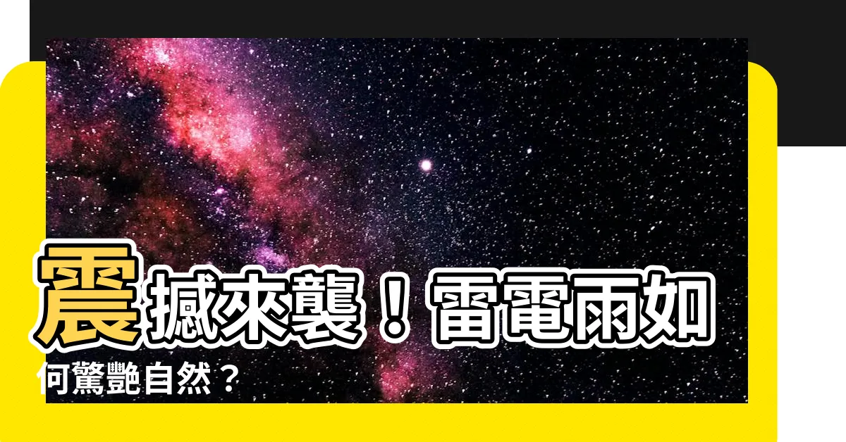 【雷電雨】震撼來襲！雷電雨如何驚艷自然？
