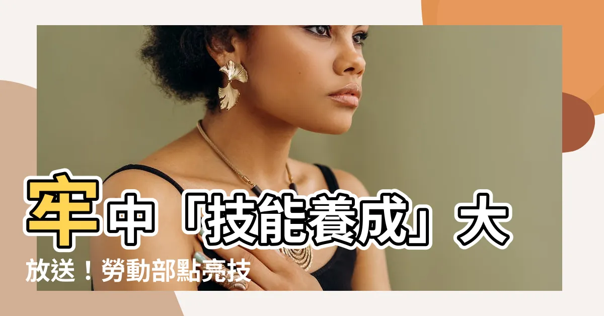 【牢中辦】牢中「技能養成」大放送！勞動部點亮技能檢定新星