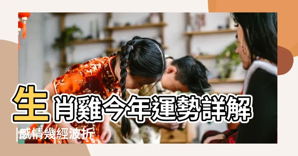 生肖雞今年運勢詳解 |感情幾經波折 |2023年十二生肖屬雞人運程詳解 |【今年屬雞的人運氣】