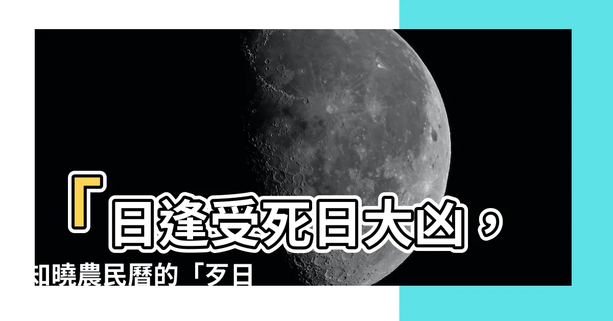【日逢受死日大凶意思】「日逢受死日大凶，知曉農民曆的「歹日子」對你有何意義？」