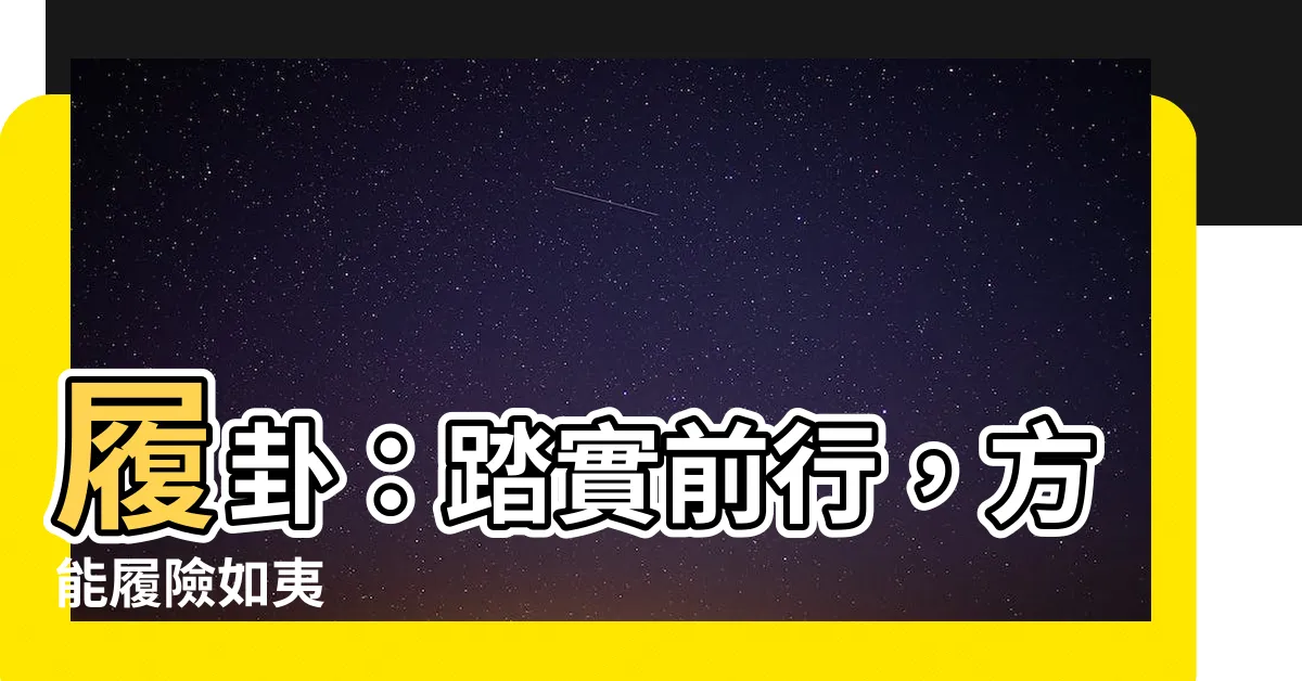【履卦】履卦：踏實前行，方能履險如夷