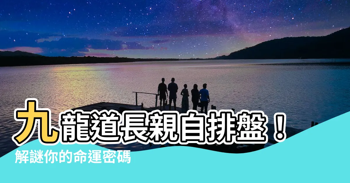 【九龍道長八字排盤】九龍道長親自排盤！解謎你的命運密碼