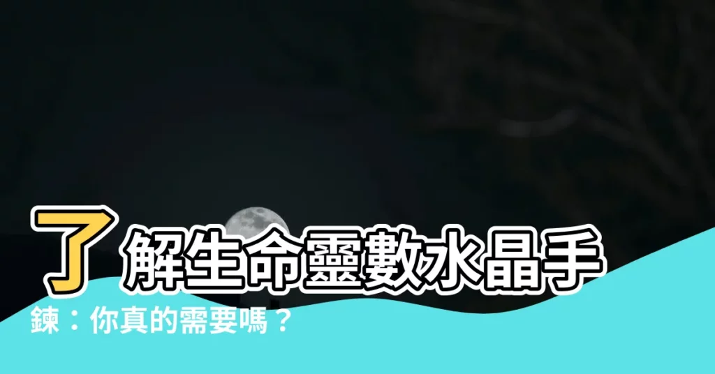【生命靈數水晶手鍊有用嗎】瞭解生命靈數水晶手鍊：你真的需要嗎？