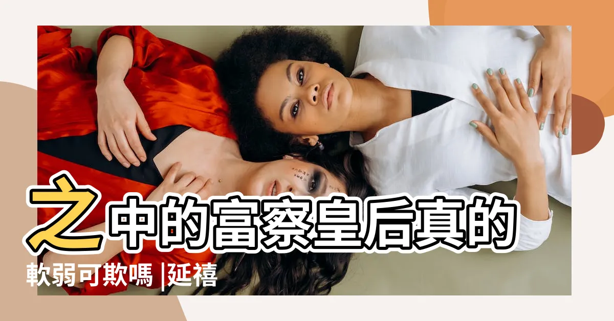 【中宮箋表】之中的富察皇后真的軟弱可欺嗎 |延禧攻略 |中宮箋表是什麼 |