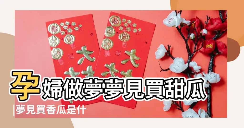 孕婦做夢夢見買甜瓜 |夢見買香瓜是什麼意思 |夢見買香瓜 |【孕婦夢見買香瓜什麼意思】