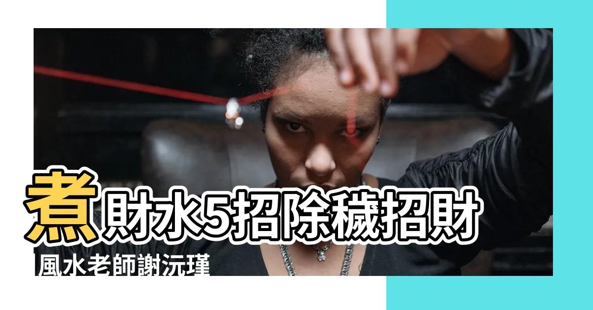 【錢水如何處理】煮財水5招除穢招財 |風水老師謝沅瑾教你製錢母 |發財水這樣擺小心無法招財還衰一整年 |