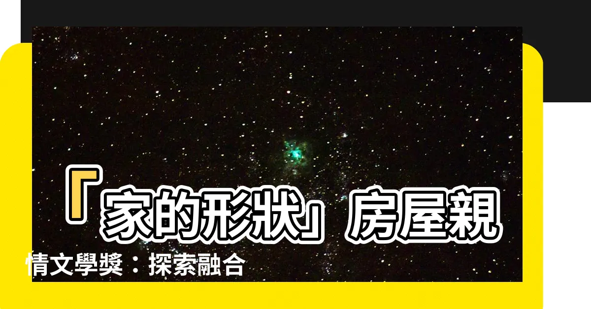 【家的形狀】「家的形狀」房屋親情文學獎：探索融合生活與家的無限可能