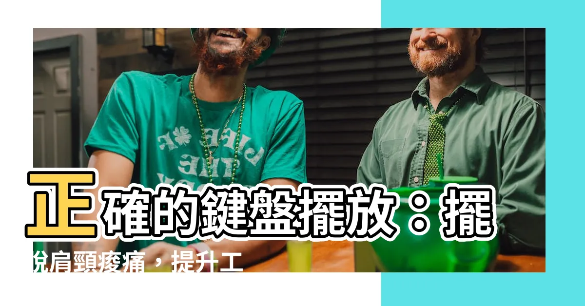 【鍵盤擺放位置】正確的鍵盤擺放：擺脱肩頸痠痛，提升工作效率