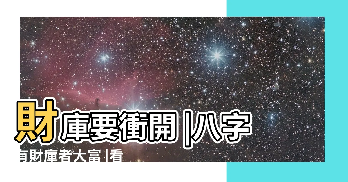 【八字財庫】財庫要衝開 |八字有財庫者大富 |看看你命中有沒有大財 |
