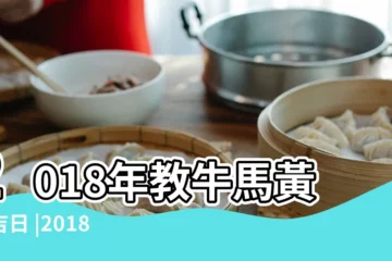 【2018年黃道吉日是哪天】2018年教牛馬黃道吉日 |2018年02月合帳黃道吉日 |2018年出行黃道吉日一覽表 |