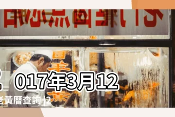 【2017年3月12號開業好嗎】2017年3月12日老黃曆查詢 |2017年農曆3月12開業好嗎 |2017年開業吉日一覽表 |