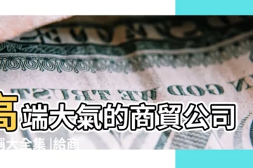 【商貿公司名稱大全】高端大氣的商貿公司名稱大全集 |給商貿公司取名 |貿易公司名字大全集適合貿易公司起的名字 |