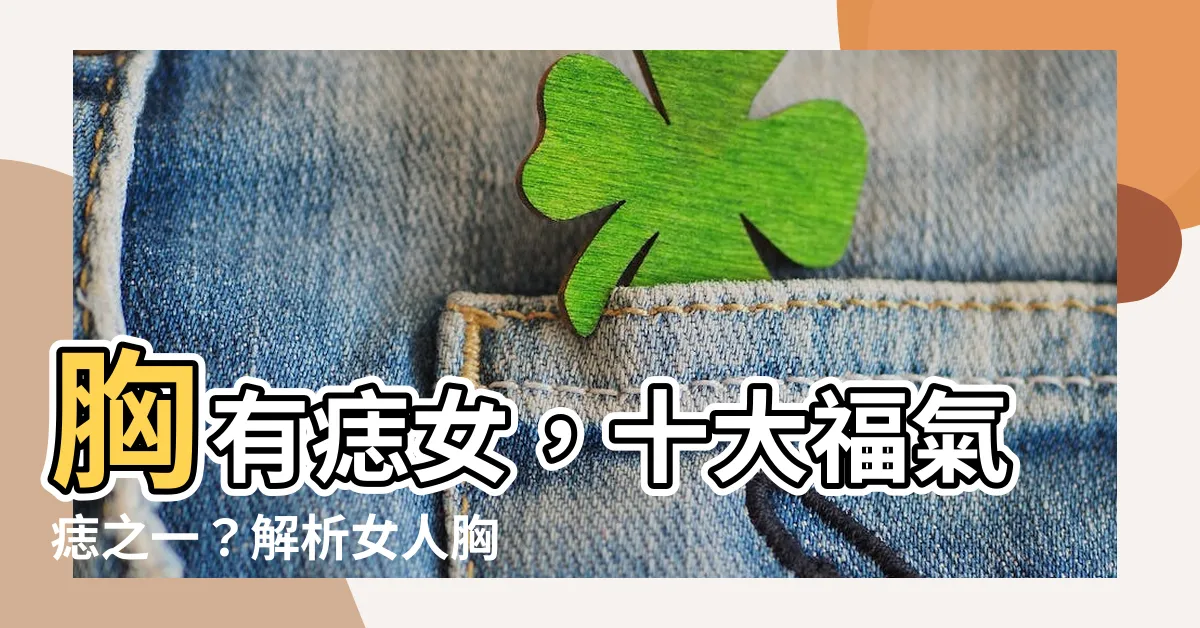 【胸有痣女】胸有痣女，十大福氣痣之一？解析女人胸部痣的位置吉凶