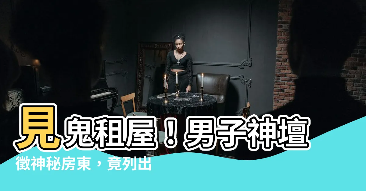 【租屋神壇】見鬼租屋！男子神壇徵神秘房東，竟列出42項詭異條件