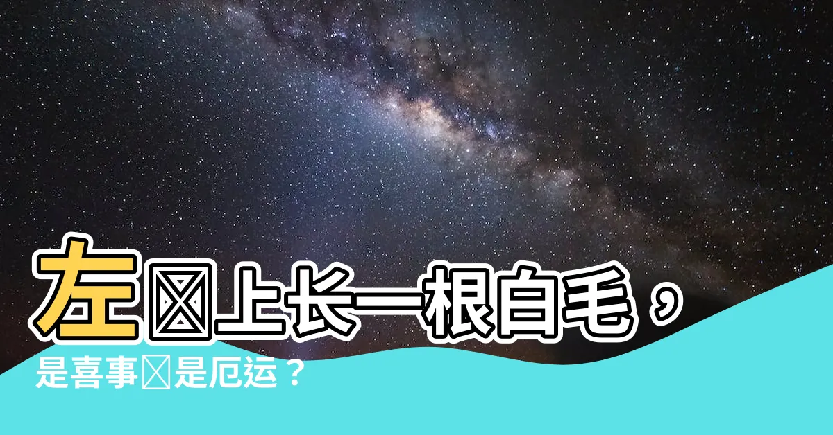 【左臉上長白毛】左臉上長一根白毛，是喜事還是厄運？