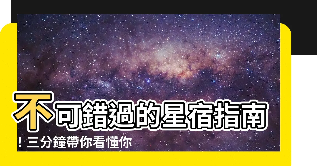 【星宿是什麼】不可錯過的星宿指南！三分鐘帶你看懂你的星宿