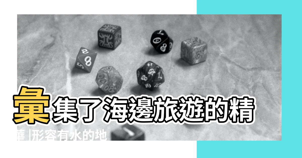 【有水的地方】彙集了海邊旅遊的精華 |形容有水的地方的成語有哪些 |去這7個景點有山有水有節目 |