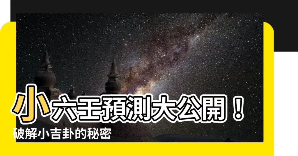 【小吉卦】小六壬預測大公開！破解小吉卦的秘密