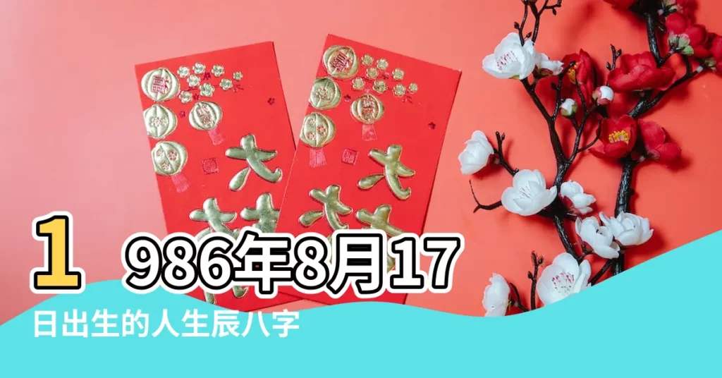 1986年8月17日出生的人生辰八字測算 |出生日期1986年8月17日測命運 |1986年8月17日出生日期測一生命運 |【農曆1986年八月十七女性格婚姻】