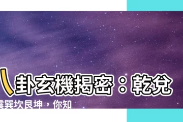 【乾 兑 離 震 巽 坎 艮 坤】八卦玄機揭密：乾兑離震巽坎艮坤，你知道幾種？