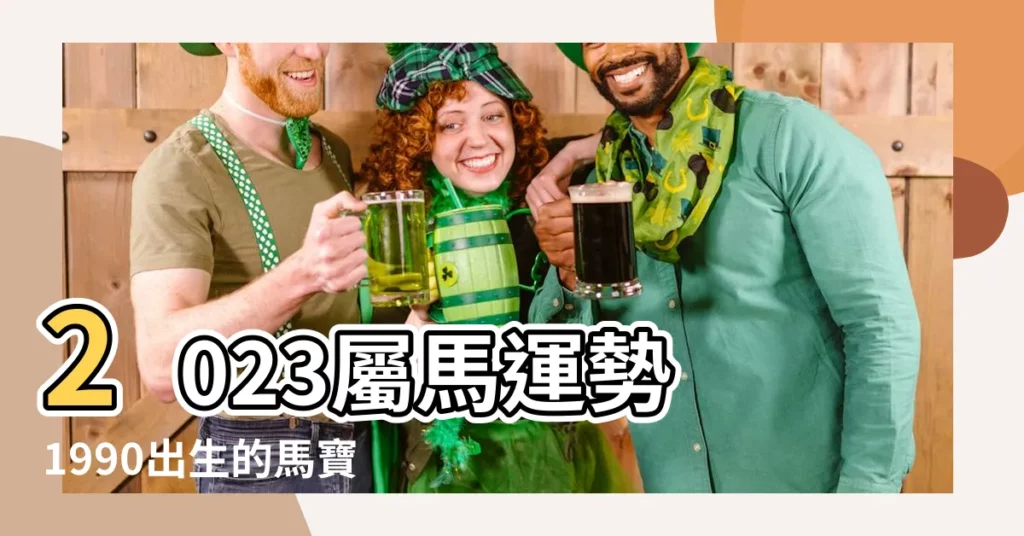 【2023屬馬運勢1990】2023屬馬運勢 1990出生的馬寶寶們快看!