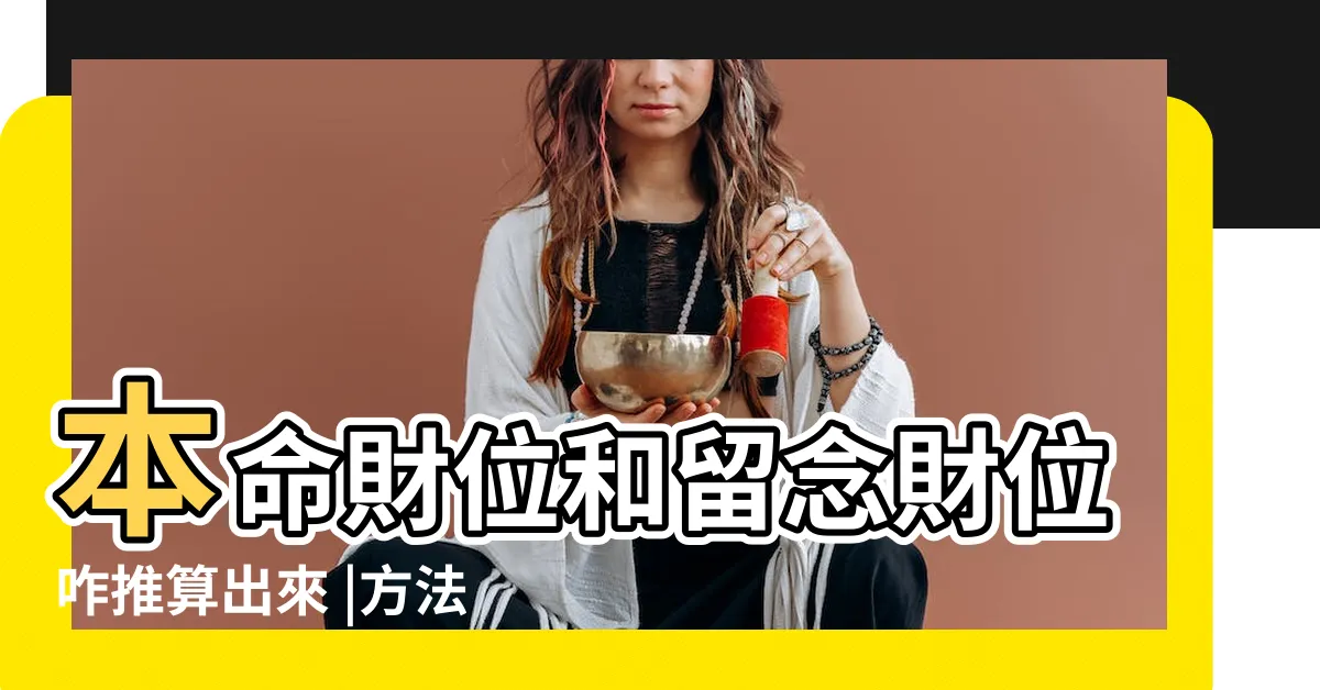 【本命財位計算】本命財位和留念財位咋推算出來 |方法是什麼 |個人本命財位查詢 |