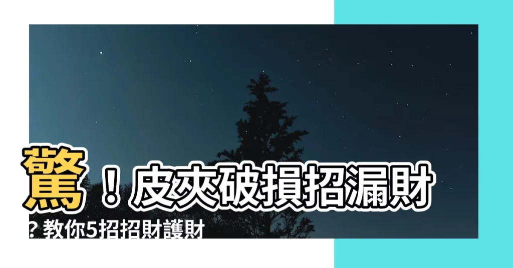 【皮夾破損】驚!皮夾破損招漏財?教你5招招財護財秘法