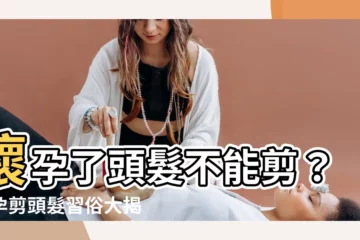【懷孕剪頭髮習俗】懷孕了頭髮不能剪？懷孕剪頭髮習俗大揭密