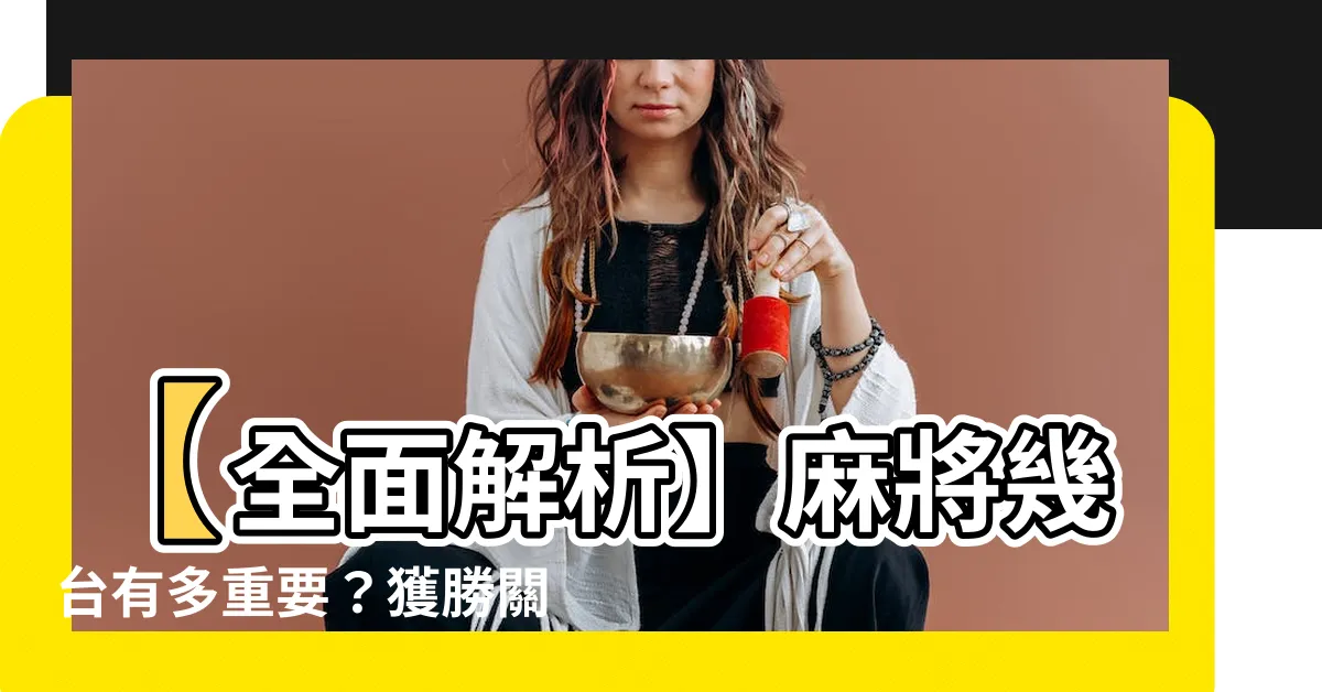 【麻將幾台】【全面解析】麻將幾台有多重要？獲勝關鍵在這數字！