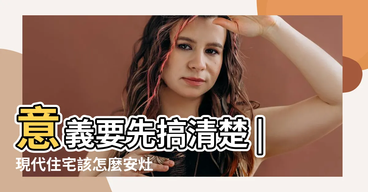 【作灶是什麼意思】意義要先搞清楚 |現代住宅該怎麼安灶 |修廚作灶大吉大利 |