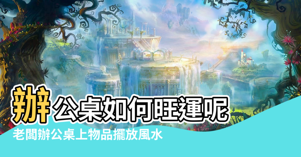 【老闆辦公桌上的物品如何擺放風水】辦公桌如何旺運呢 |老闆辦公桌上物品擺放風水 |辦公桌如何旺運呢 |