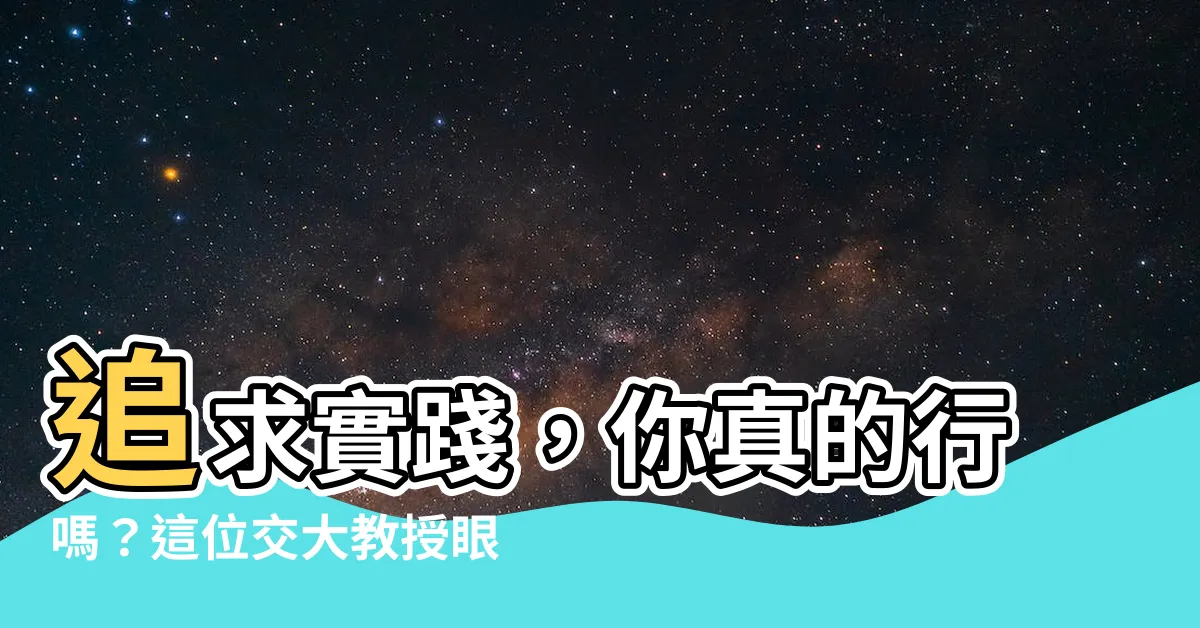【實踐好嗎】追求實踐，你真的行嗎？這位交大教授眼中的實踐震撼全場！