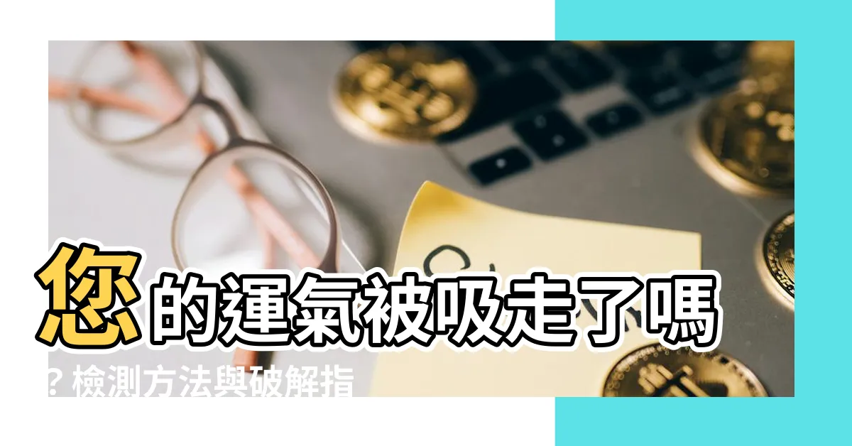 【運氣被借走】您的運氣被吸走了嗎？檢測方法與破解指南