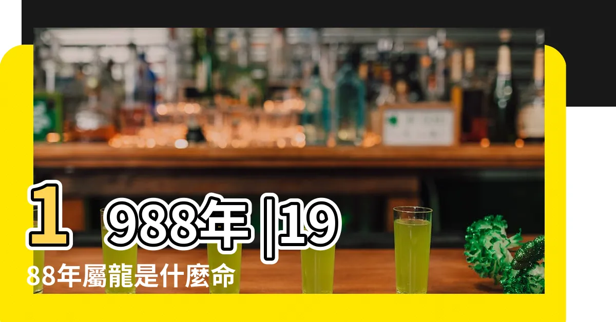 【1988年是什麼命】1988年 |1988年屬龍是什麼命 |88年出生五行屬什麼 |